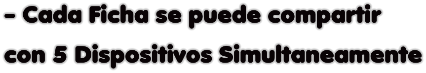 - Cada Ficha se puede compartir con 5 Dispositivos Simultaneamente