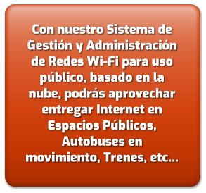 Con nuestro Sistema de Gestión y Administración de Redes Wi-Fi para uso público, basado en la nube, podrás aprovechar entregar Internet en Espacios Públicos, Autobuses en movimiento, Trenes, etc…