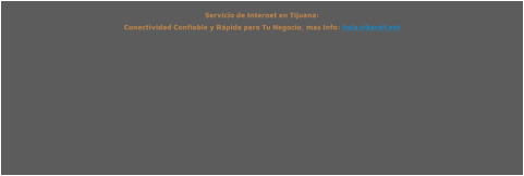 Servicio de Internet en Tijuana:  Conectividad Confiable y Rápida para Tu Negocio, mas Info: hola.ciberall.net