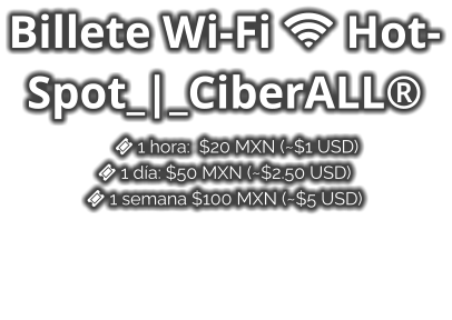 Billete Wi-Fi  Hot-Spot_|_CiberALL® ️ 1 hora:  $20 MXN (~$1 USD)  1 día: $50 MXN (~$2.50 USD)  1 semana $100 MXN (~$5 USD)