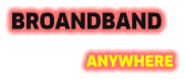 BROANDBAND ANYWHERE